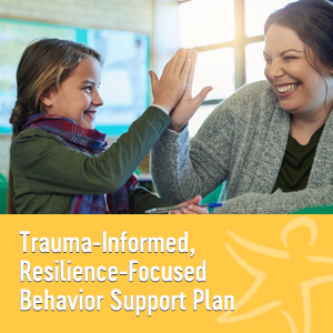 Trauma-informed resilience-focused behavior support plan"